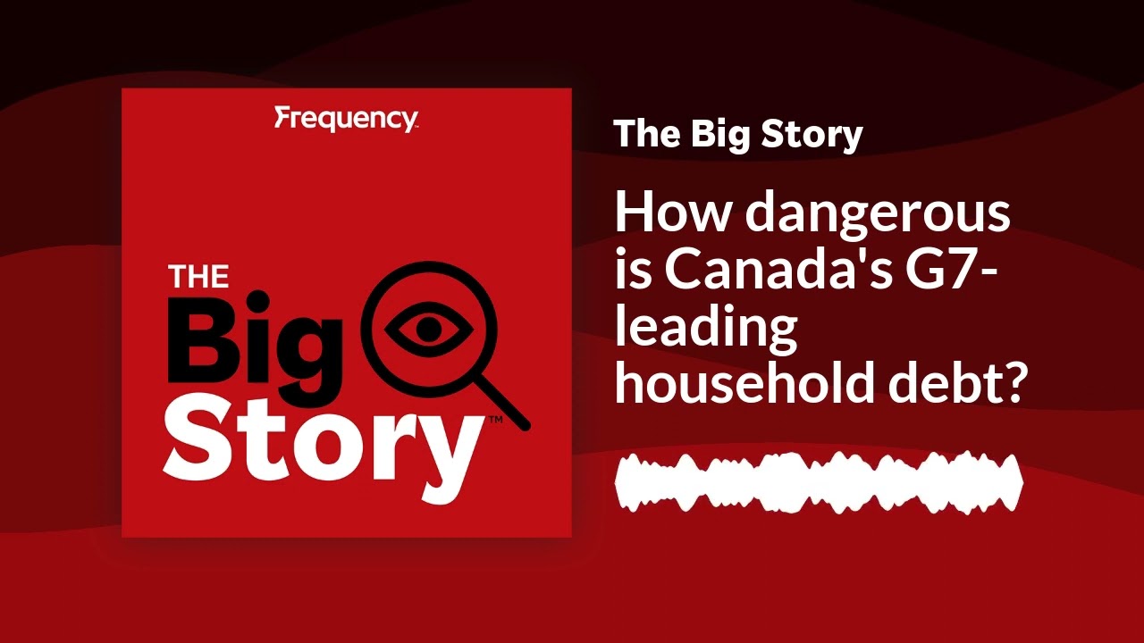 How dangerous is Canada's G7-leading household debt? | The Big Story