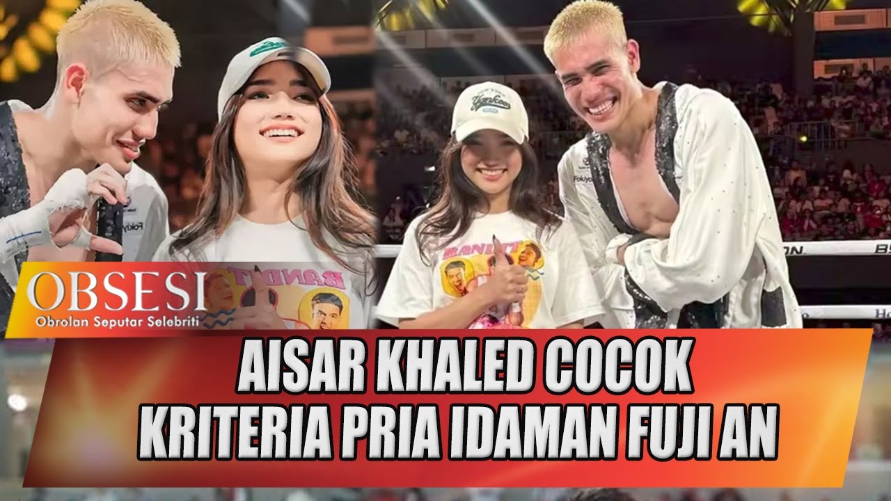 AISAR KHALED COCOK DENGAN KRITERIA PRIA IDAMAN FUJI AN - OBSESI