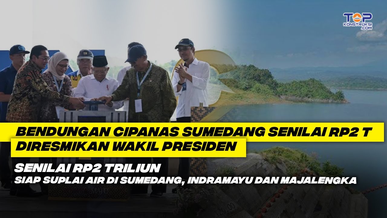 TOP ! Senilai Rp 2 Triliun, BENDUNGAN CIPANAS di SUMEDANG Diresmikan !
