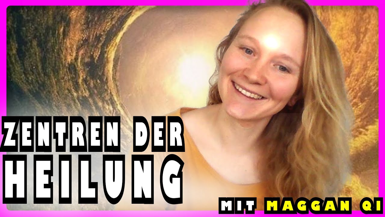 ZENTREN der HEILUNG | mit Maggan Qi | Lebe deine Seelenessenz