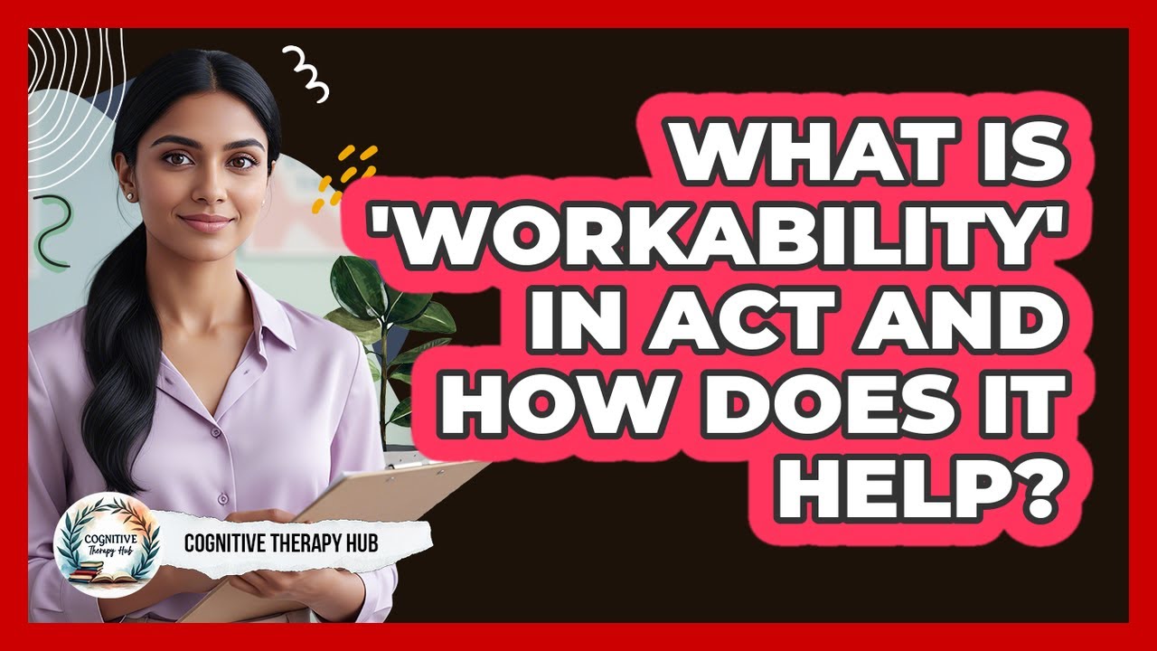 What Is 'workability' In ACT And How Does It Help? - Cognitive Therapy Hub