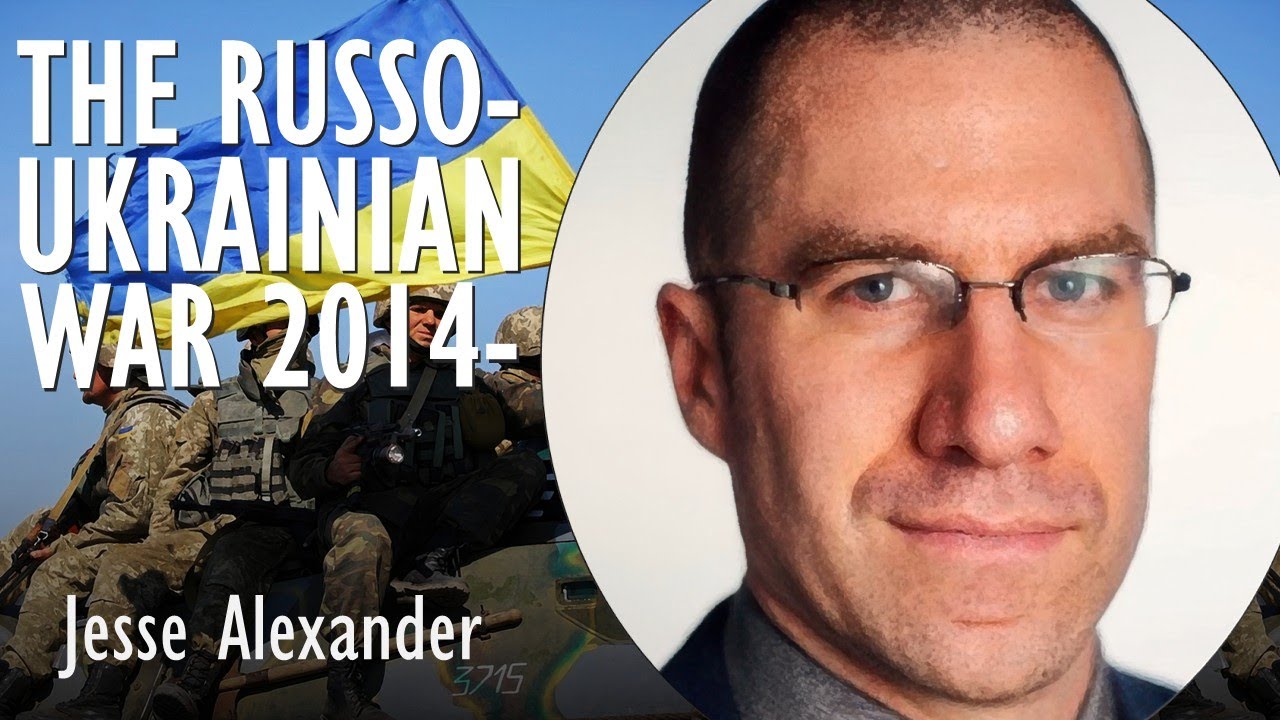 Jesse Alexander - The Russo-Ukrainian War 2014 to ? Putin will not Stop Until Ukraine is Eradicated.