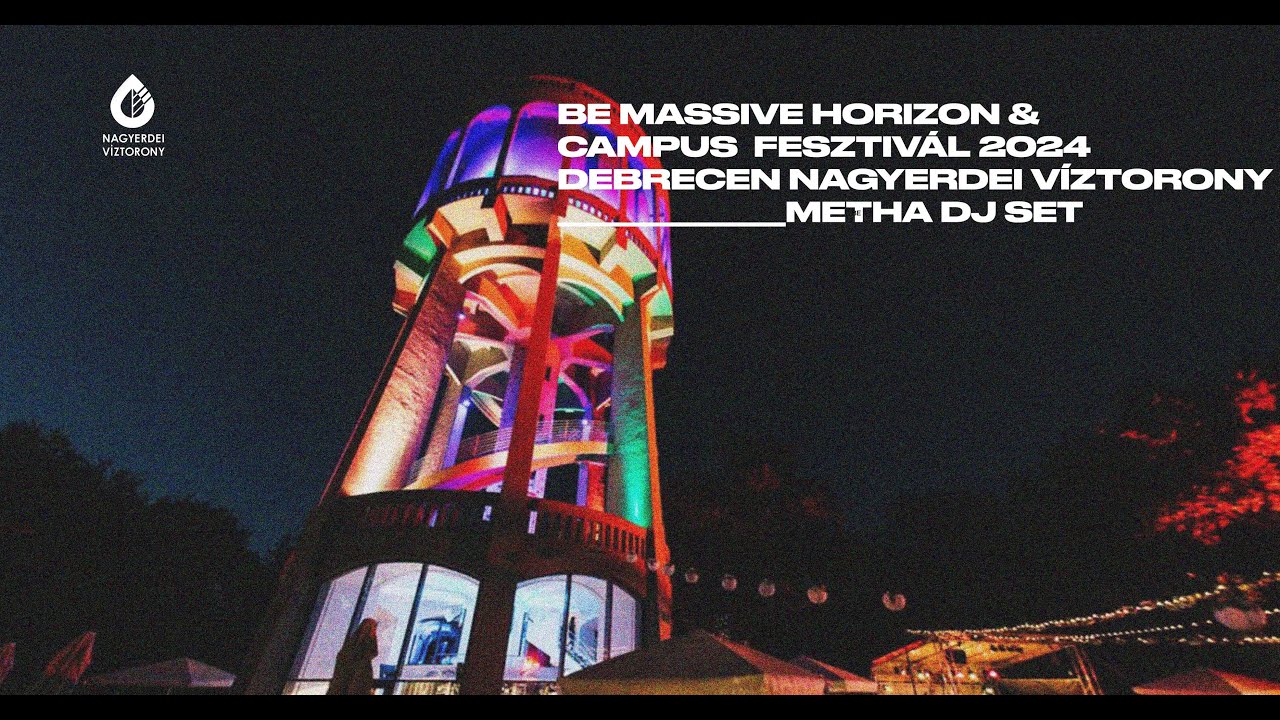 Be Massive Horizon & Campus Fesztiv&aacute;l 2024 : DEBRECEN  - Nagyerdei V&iacute;ztorony - Metha dj set