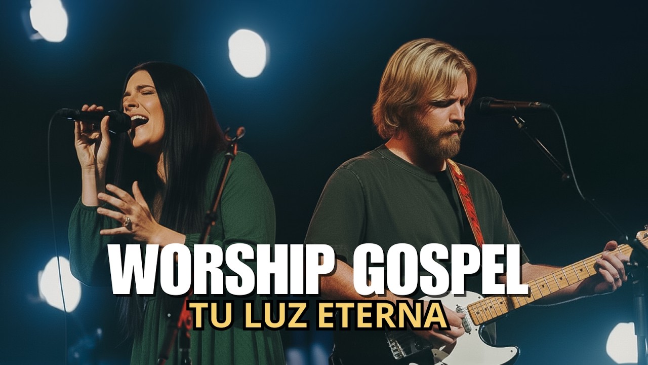 Worship Gospel: Tu Luz Eterna   Alabanza y Adoración | El Evangelio de Adoración más Éxito...