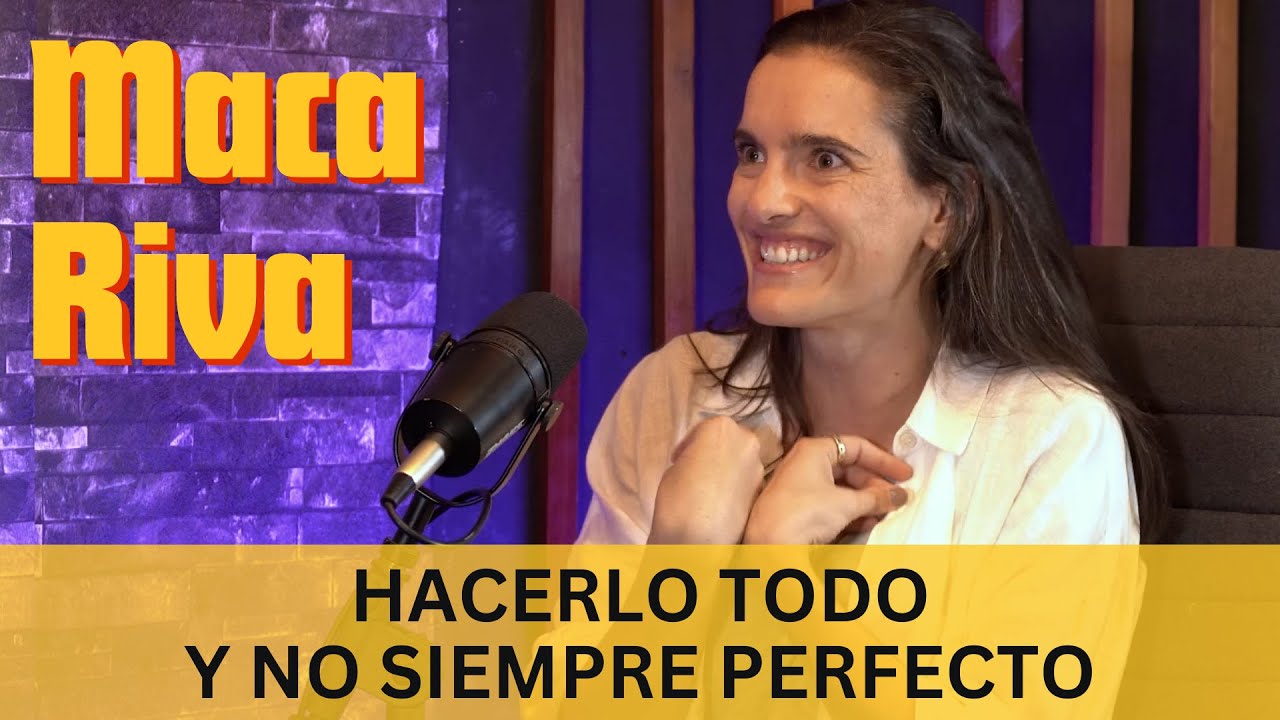 Maca Riva: Hacerlo todo y no siempre perfecto