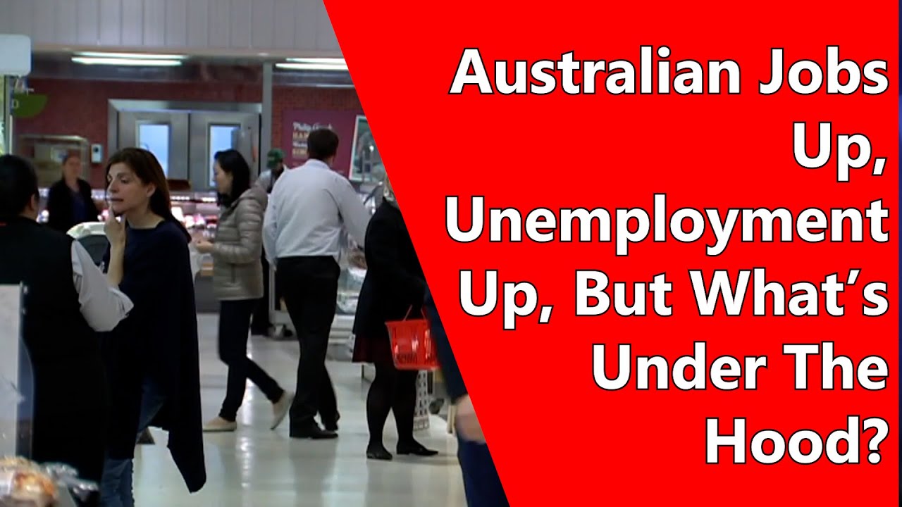 Australian Jobs Up, Unemployment Up, But What’s Under The Hood?