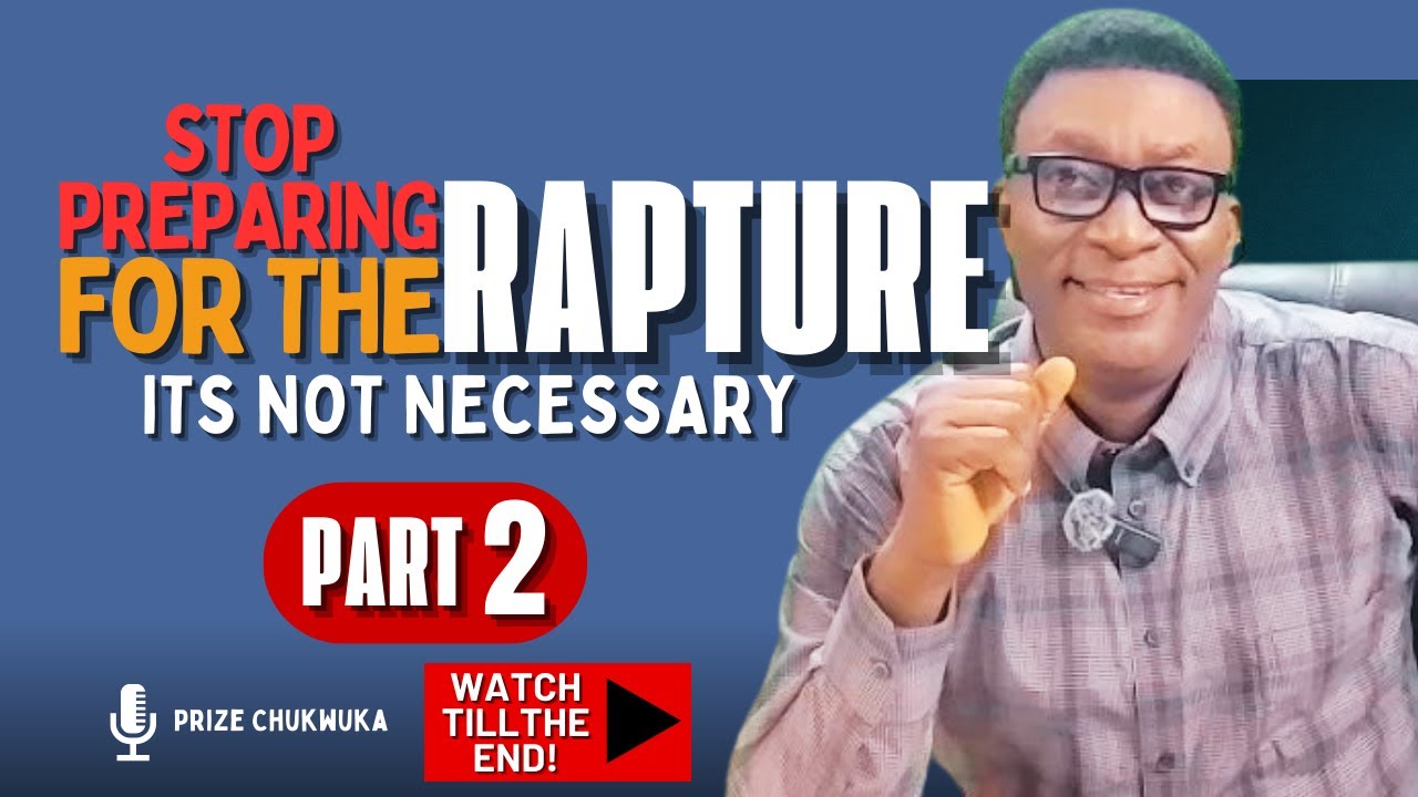 STOP PREPARING FOR THE RAPTURE, IT'S NOT NECESSARY (PART 2)