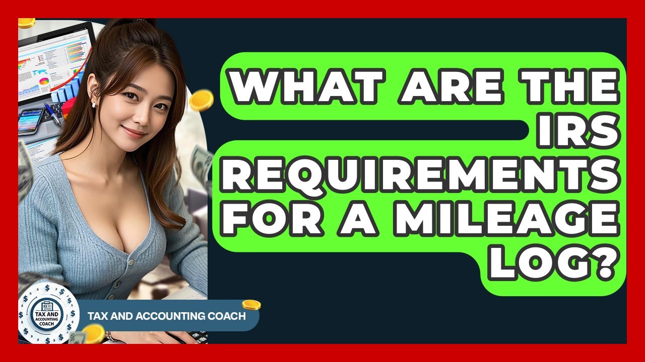 What Are The IRS Requirements For A Mileage Log? - Tax and Accounting Coach