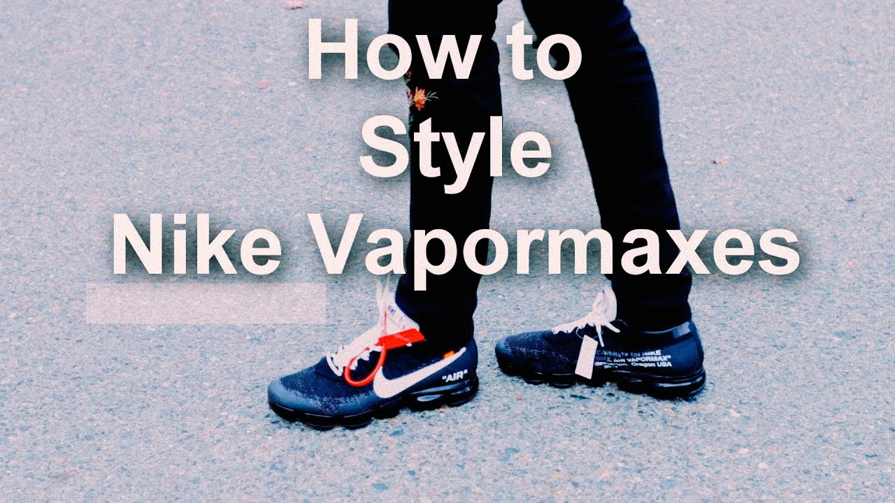 How to Style Nike Air Vapormax || OFF WHITE Outfits || How to Wear Nike Vapormaxes