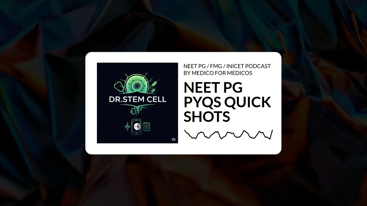 NEET PG / FMG / INICET PODCAST BY MEDICO FOR MEDICOS - NEET PG PYQS QUICK SHOTS