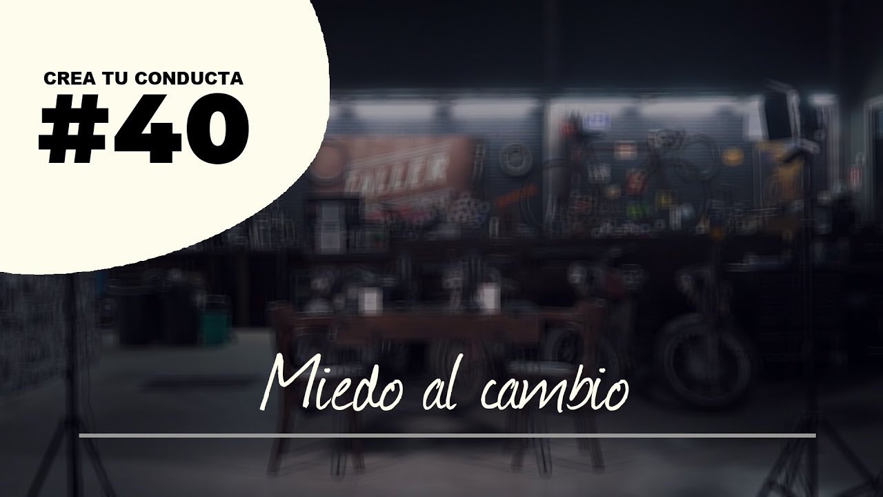 Miedo al cambio | Crea Tu Conducta | #40