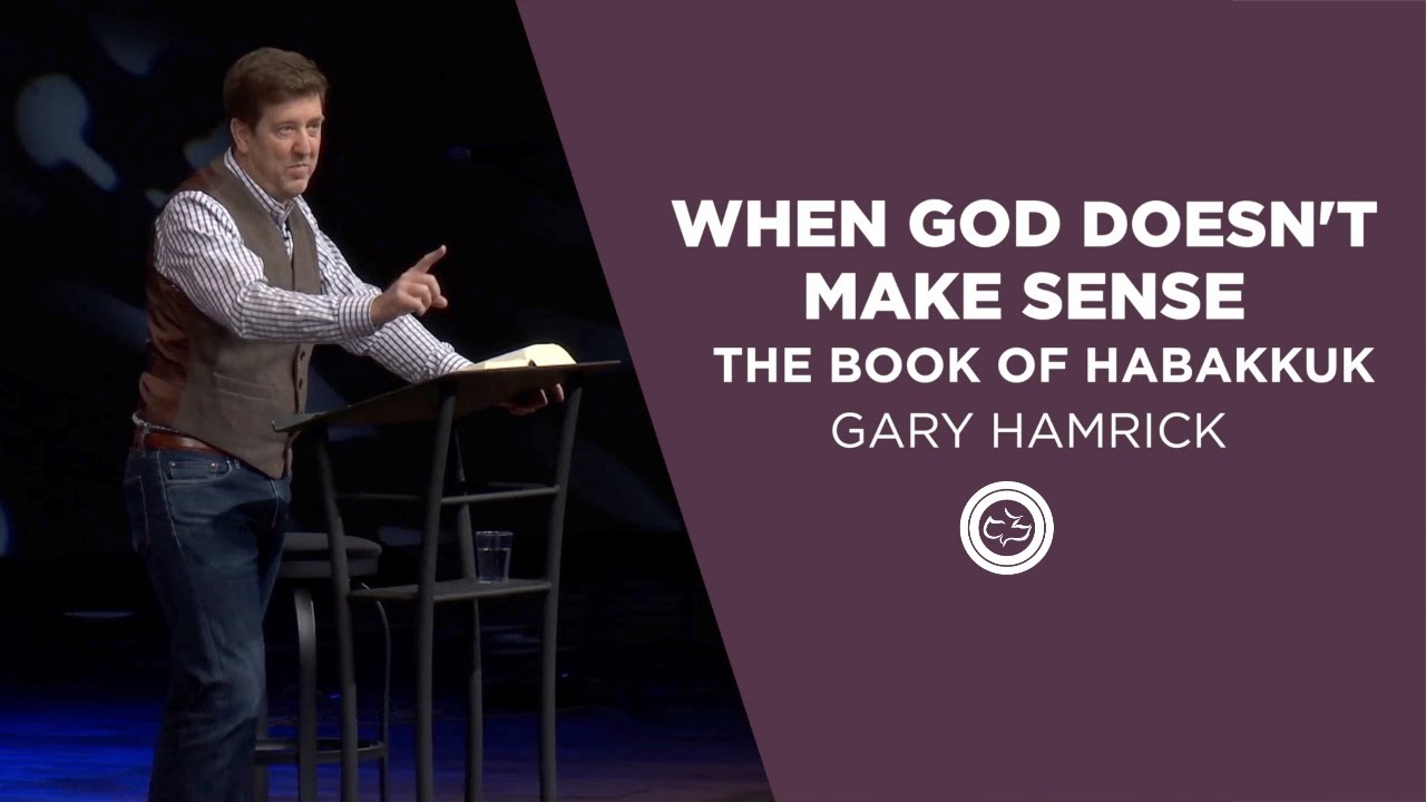 When God Doesn’t Make Sense  |  The Book of Habakkuk  |  Gary Hamrick