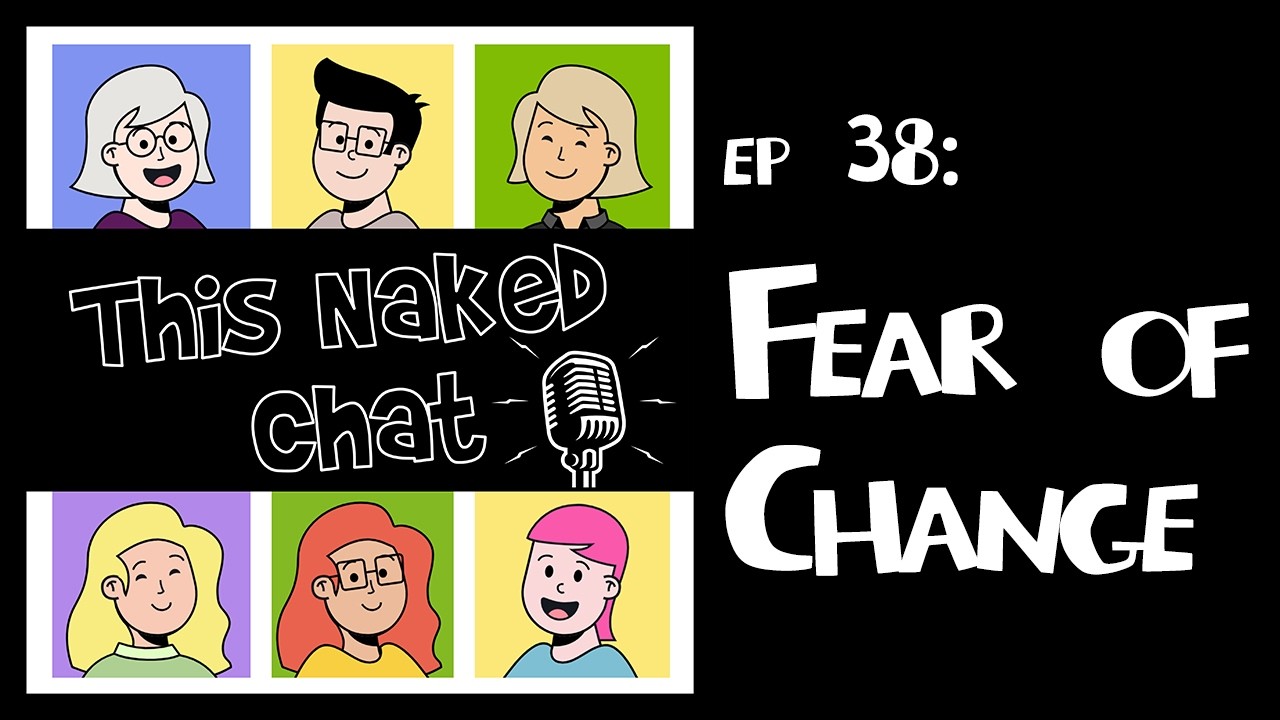This Naked Chat Ep. 38: Fear of Change