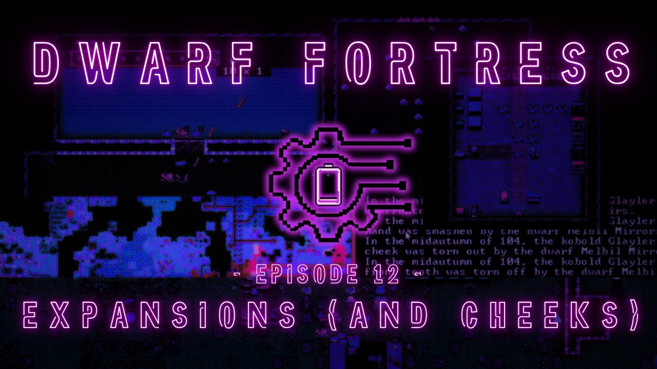 Ep. 12: Expansions (and Cheeks) | Dwarf Fortress