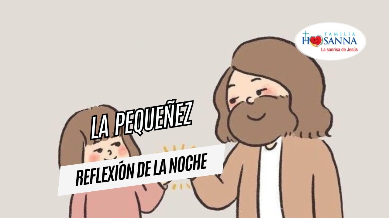 La pequeñez  #ReflexiónDeNoche  Martes 10 Febrero 2026 #PadreJohn #FamiliaHosanna