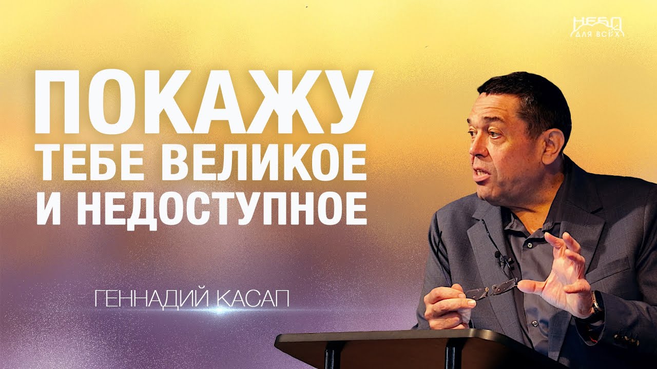 Геннадий Касап | ПОКАЖУ ТЕБЕ ВЕЛИКОЕ И НЕДОСТУПНОЕ