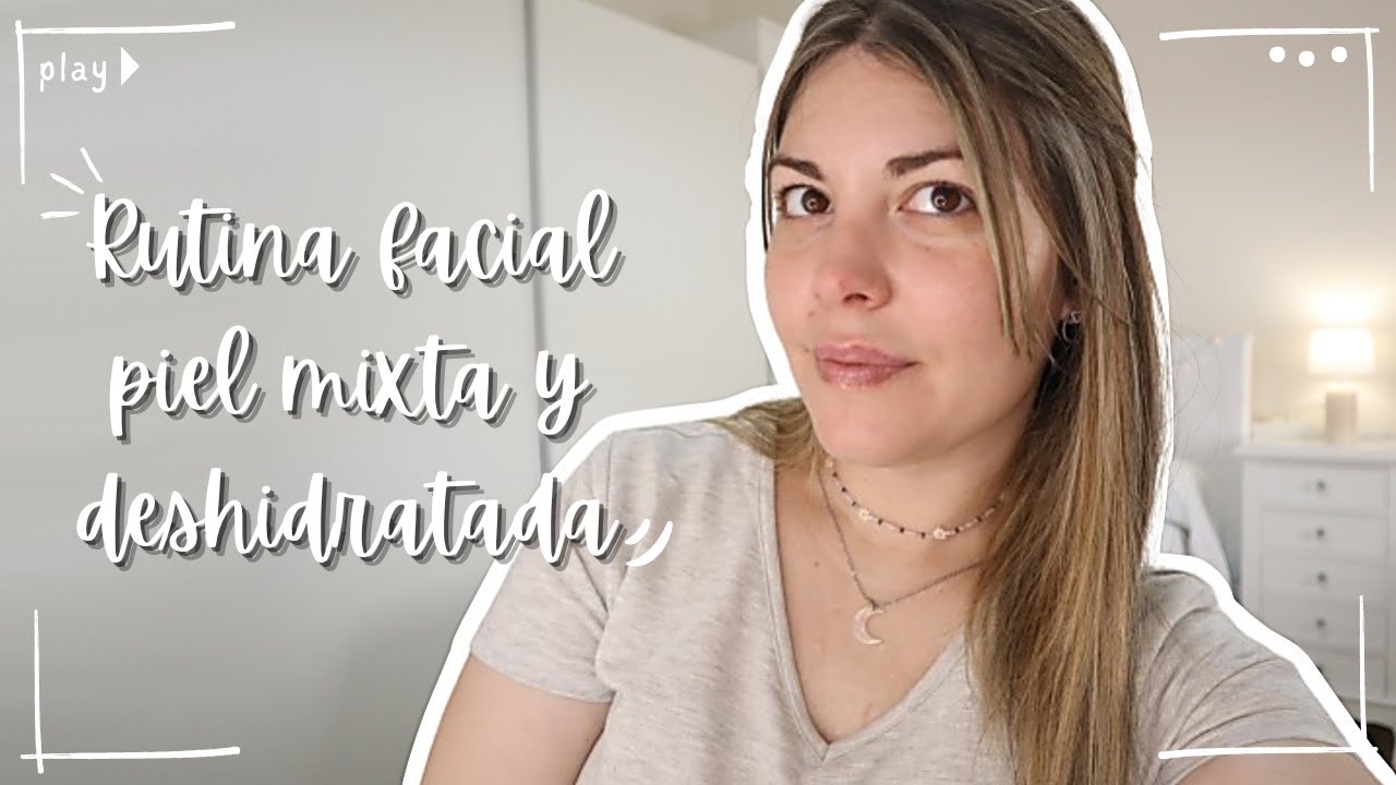MI RUTINA FACIAL PARA PIEL MIXTA DESHIDRATADA ✨