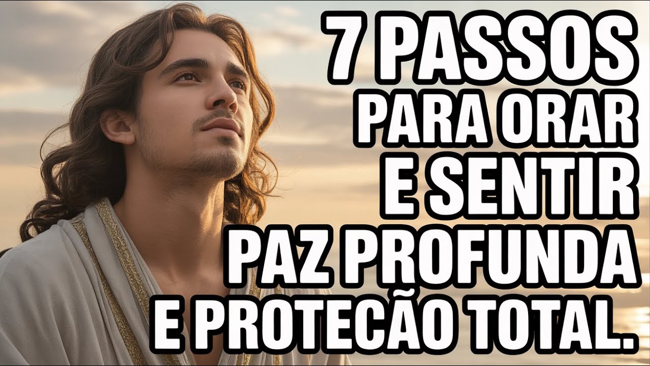 Sete Passos para uma Oração Transformadora que Traz Paz Interior e Proteção Divina Contra Todo Mal