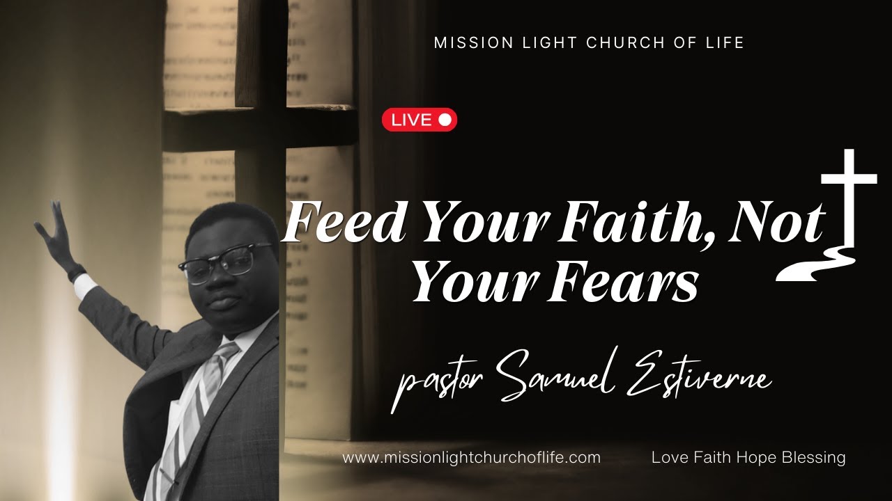 feed Your Faith . not your Fears  / Pastor Samuel Estiverne