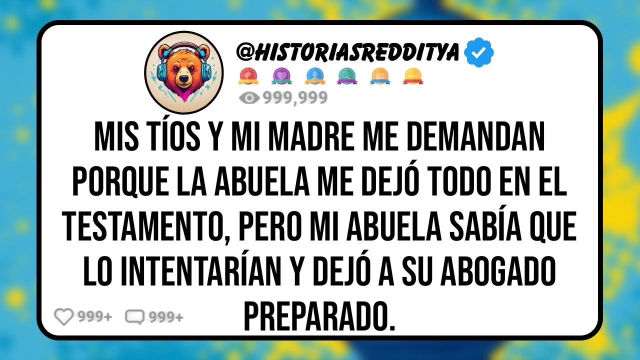 Mis T&Iacute;OS y mi MADRE me Est&aacute;n Demandando Porque la ABUELA me Dej&oacute; Todo en el Testamento, Pero Siem
