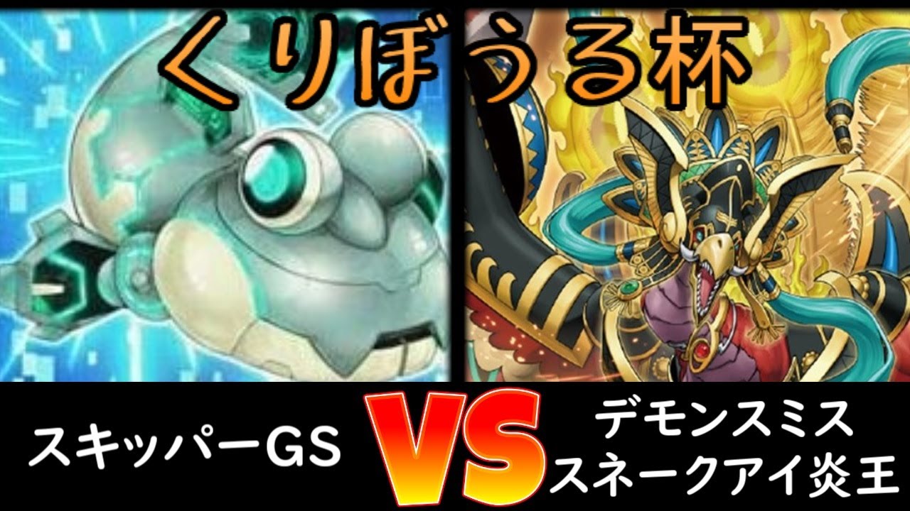 【くりぼうる杯】トナメ1回戦 スキッパーGS vs デモンスミススネークアイ炎王