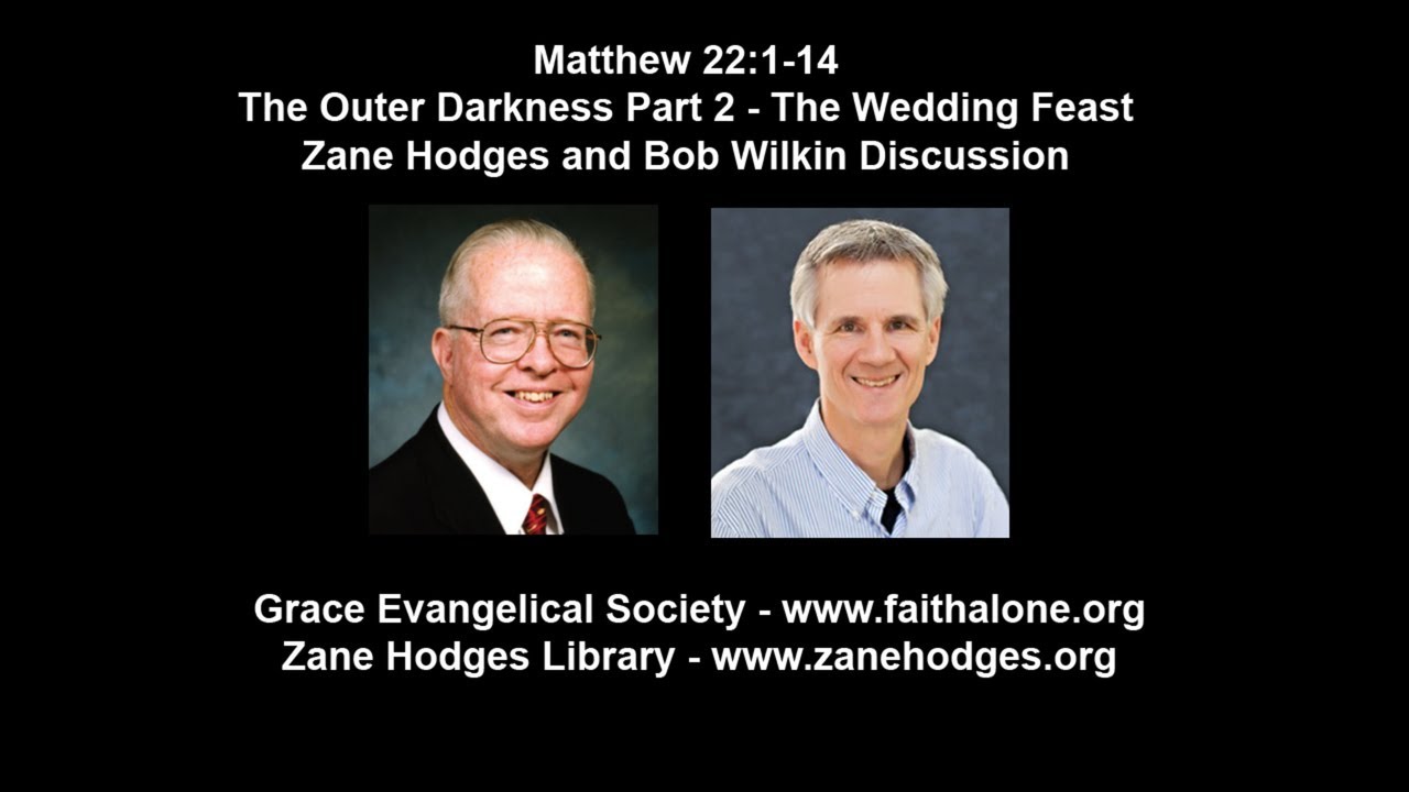 Matthew 22:1-14 - The Outer Darkness Part 2 - The Wedding Feast - Zane Hodges and Bob Wilkin