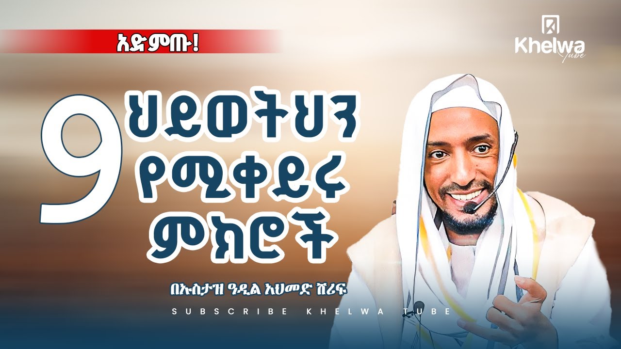 ህይወትህን የሚቀይሩ 9 ምክሮች| በኡስታዝ ዓዲል አህመድ ሸሪፍ|ኸልዋ ቲዩብ||