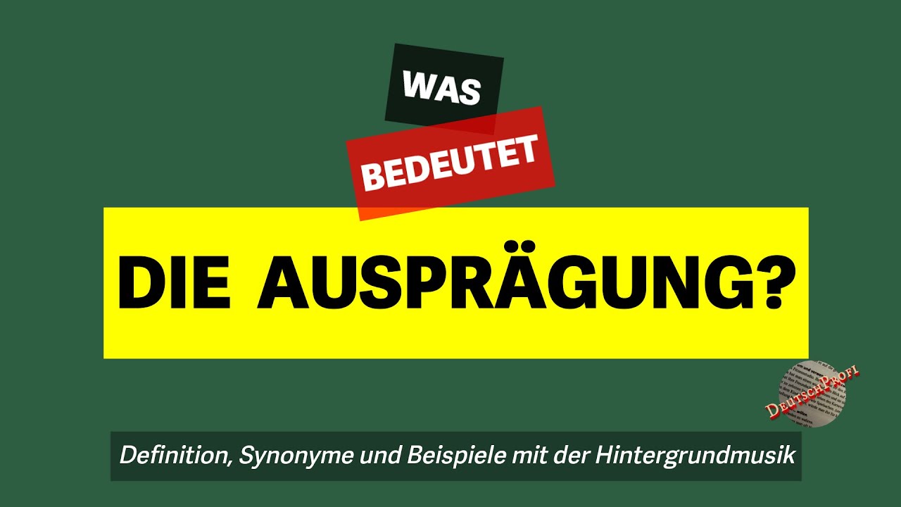 Was bedeutet 'die Auspr&auml;gung'? | Definition, Synonyme und Beispiele