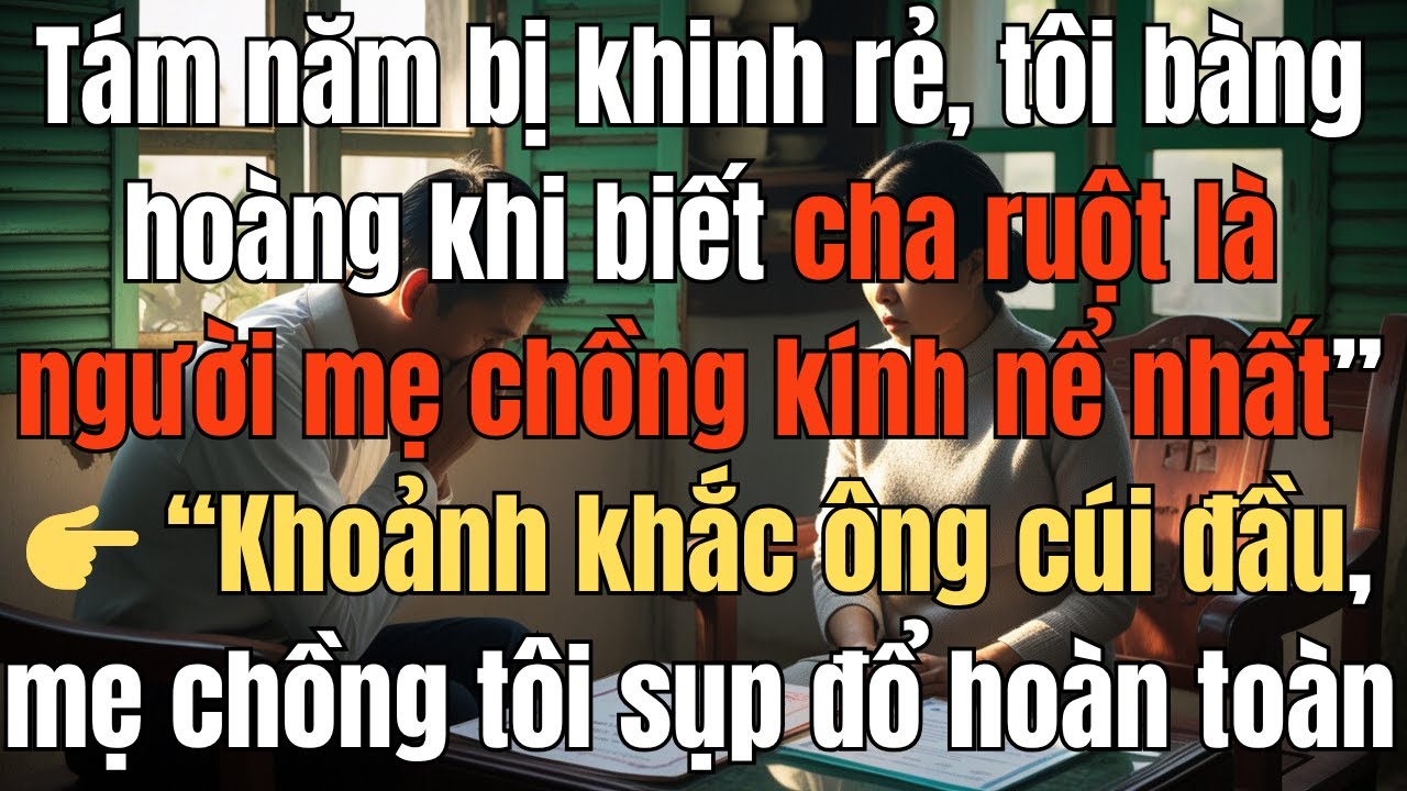 Bị mẹ chồng khinh rẻ tám năm, tôi bàng hoàng khi biết cha ruột là Chủ tịch tập đoàn #mechongnangdau