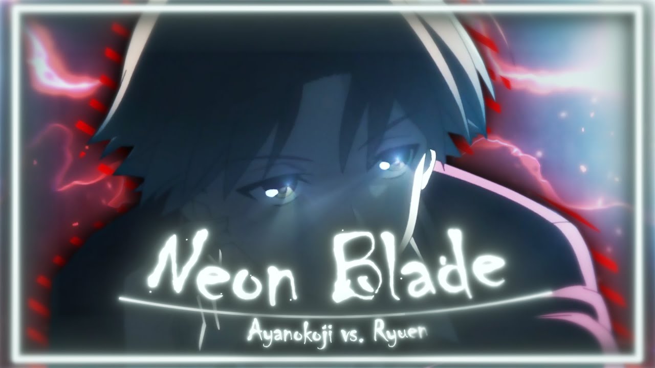 Neon Blade - Ayanokoji vs. Ryuen - (AMV/Edit)