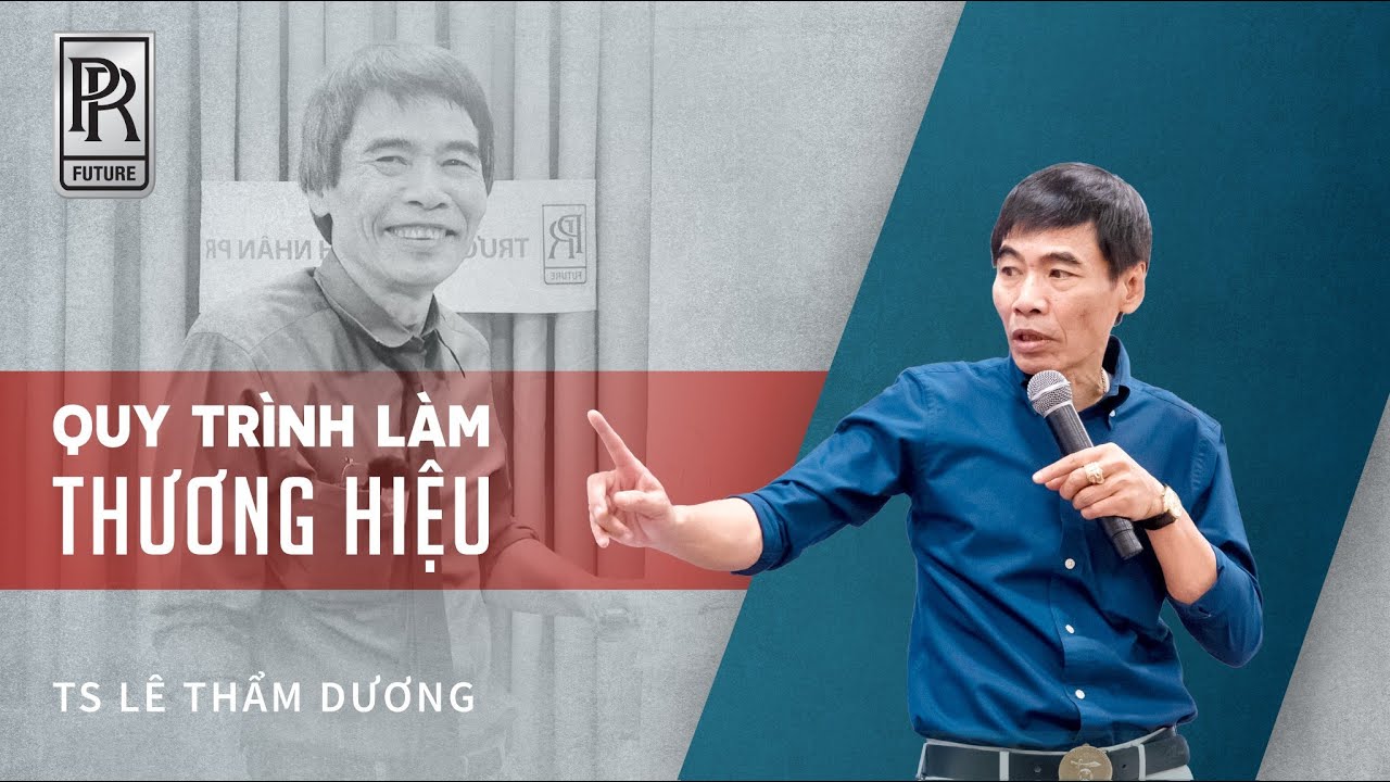 QUY TRÌNH LÀM THƯƠNG HIỆU | TS LÊ THẨM DƯƠNG MỚI NHẤT NĂM 2021