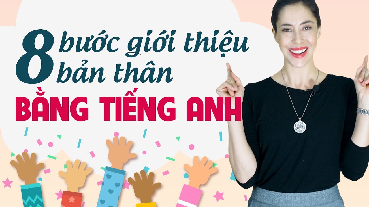 8 BƯỚC GIỚI THIỆU BẢN THÂN BẰNG TIẾNG ANH CHUẨN CHỈNH 100% - Học tiếng Anh Online (Trực tuyến)