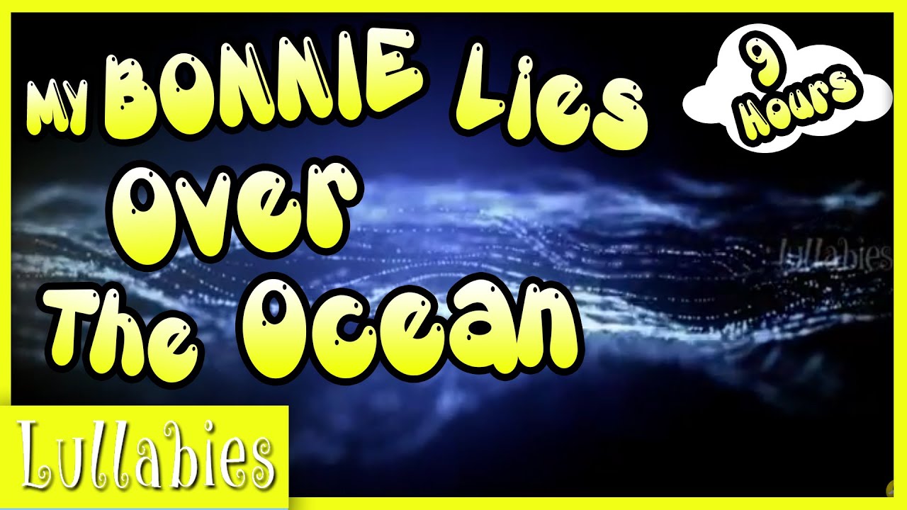 Lullabies for Babies to go to Sleep | 9 Hours My Bonnie Lies Over The Ocean | Music for Babies