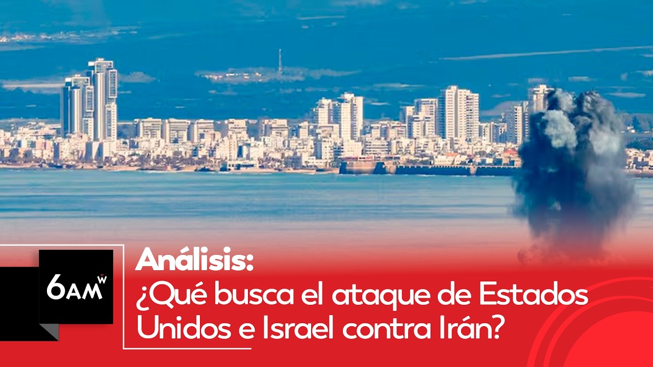 Análisis: ¿Qué busca el ataque de Estados Unidos e Israel contra Irán? | 6AM W