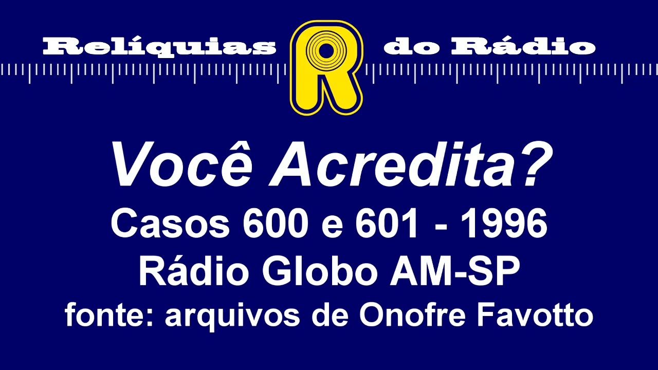 Você Acredita? - casos 600 e 601 (Rádio Globo AM-SP)