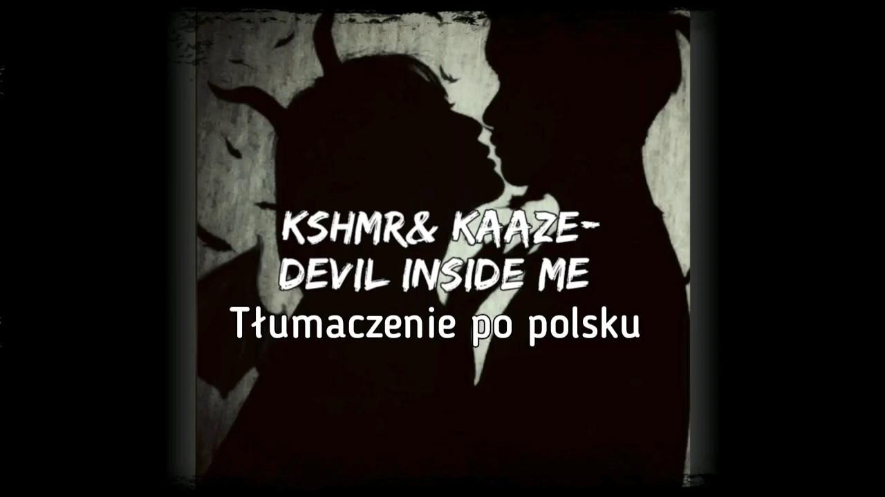 Kshmr & Kaaze- Devil inside me [Tłumaczenie PL]