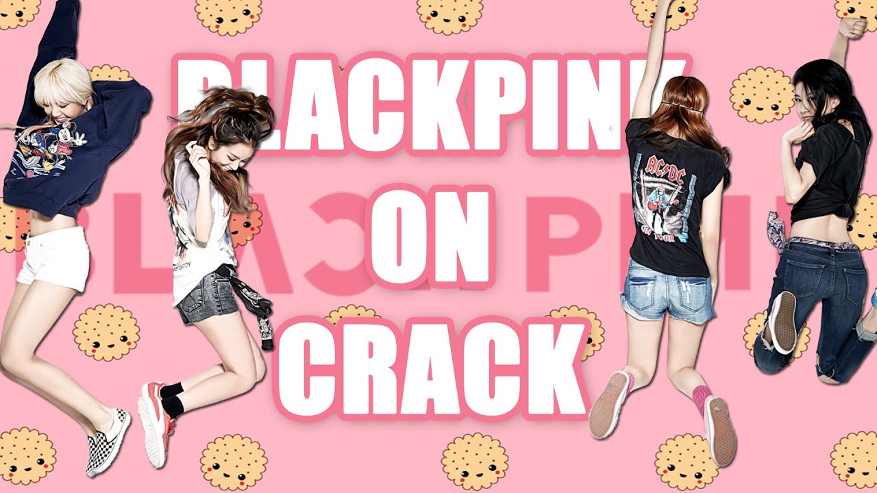 ✖ BLACKPINK ON CRACK ✖