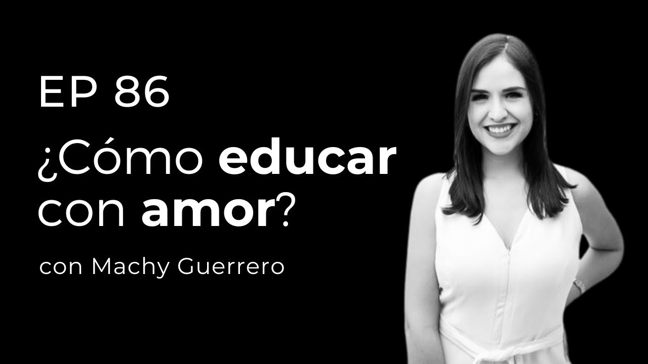 ¿Cómo educar con amor? con la Psic. Machy Guerrero | Podcast El Hombre de Hoy