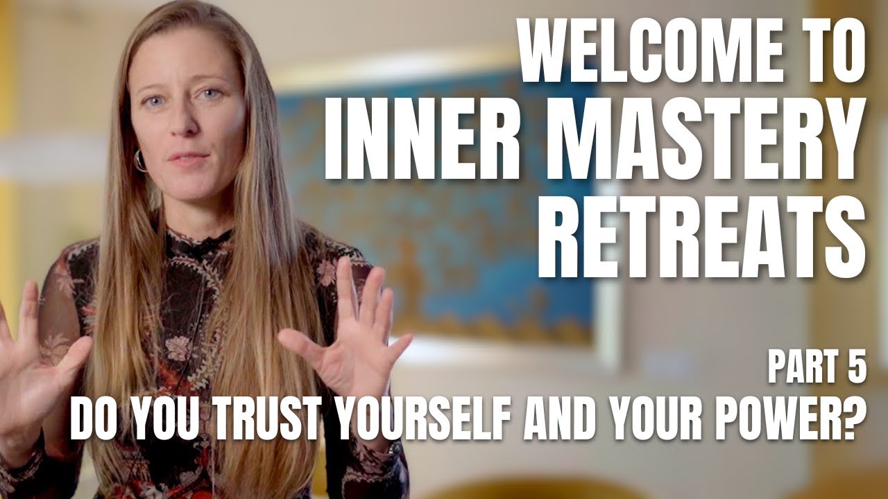 Do you trust yourself and your power? - Welcome to Inner Mastery Retreats - Part 5