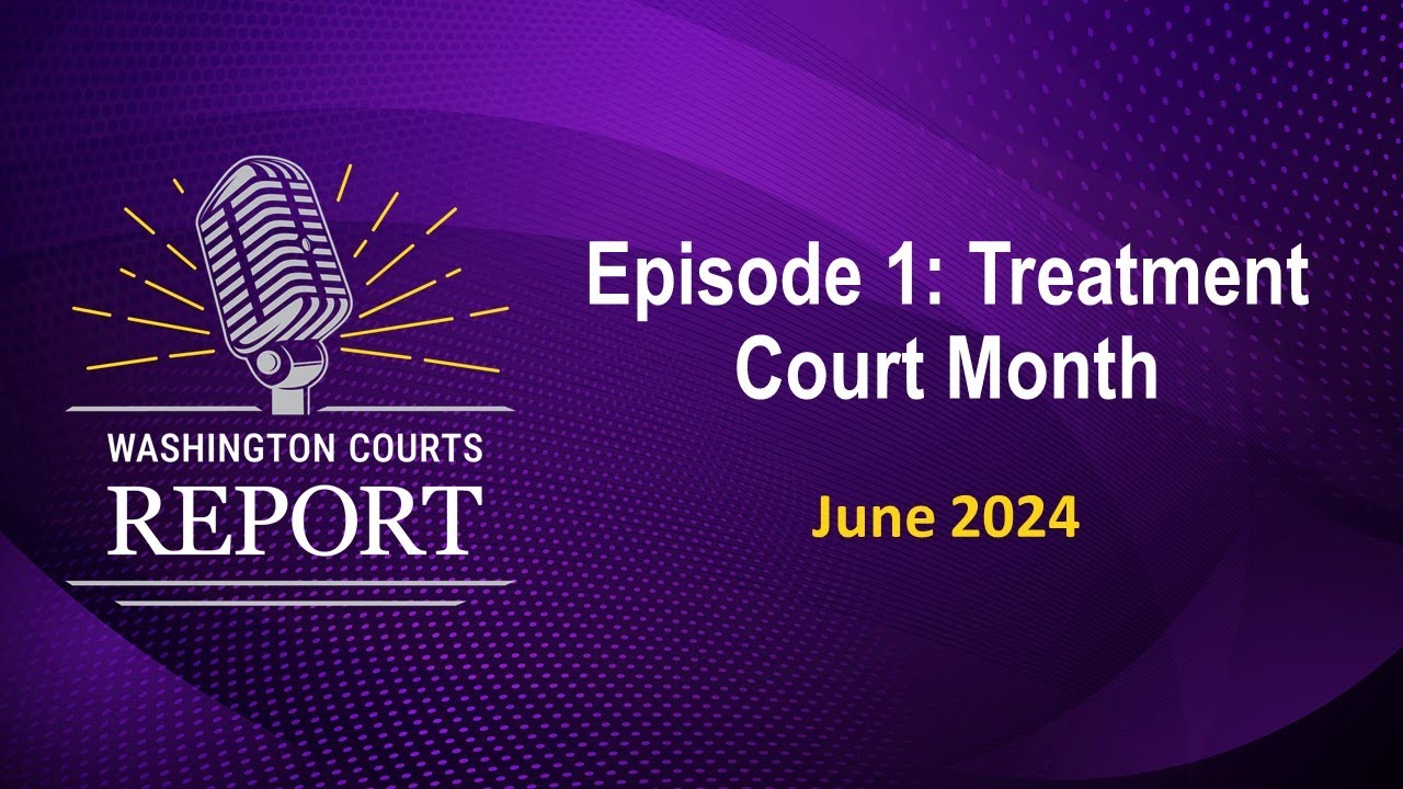 Washington Courts Report Episode 01 - Therapeutic Courts - June 2024