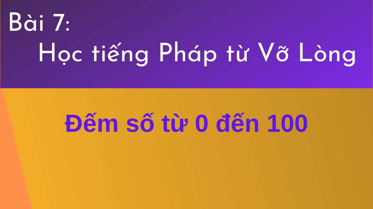 Bài 7 - Tự học tiếng Pháp Vỡ Lòng - Đếm số từ 0 đến 100