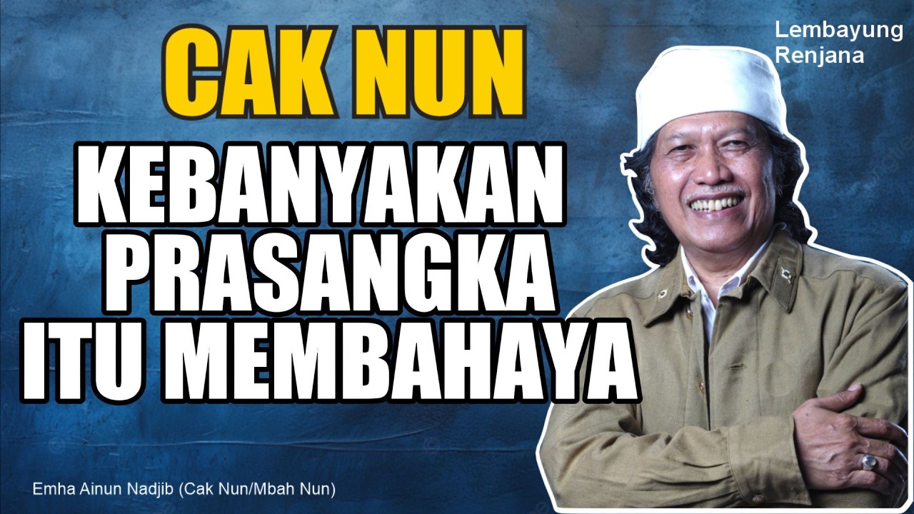 CAK NUN - KEBANYAKAN PRASANGKA ITU MEMBAHAYA