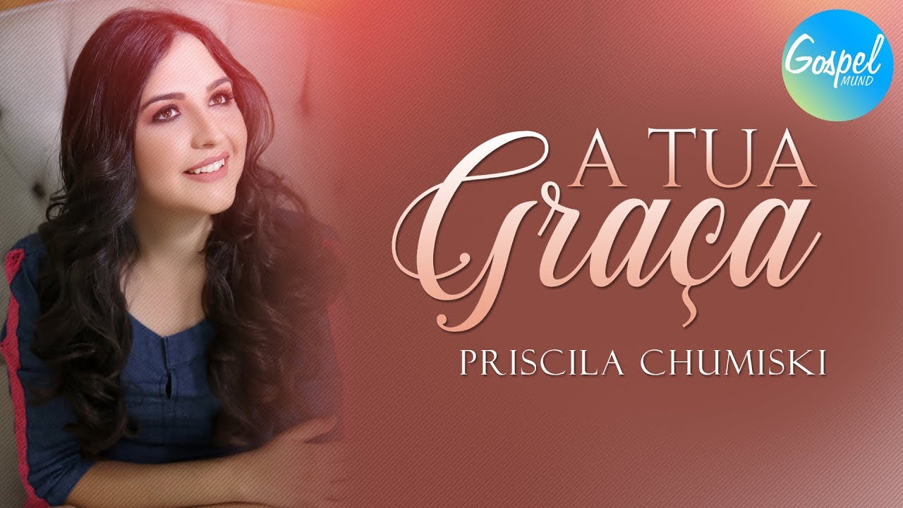 Priscila Chumiski - A Tua Graça (Vídeo Lyric)