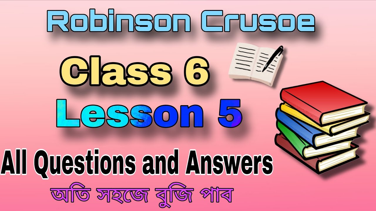 Class - 6, English. Lesson -5, Robinson Crusoe. Question & Answer