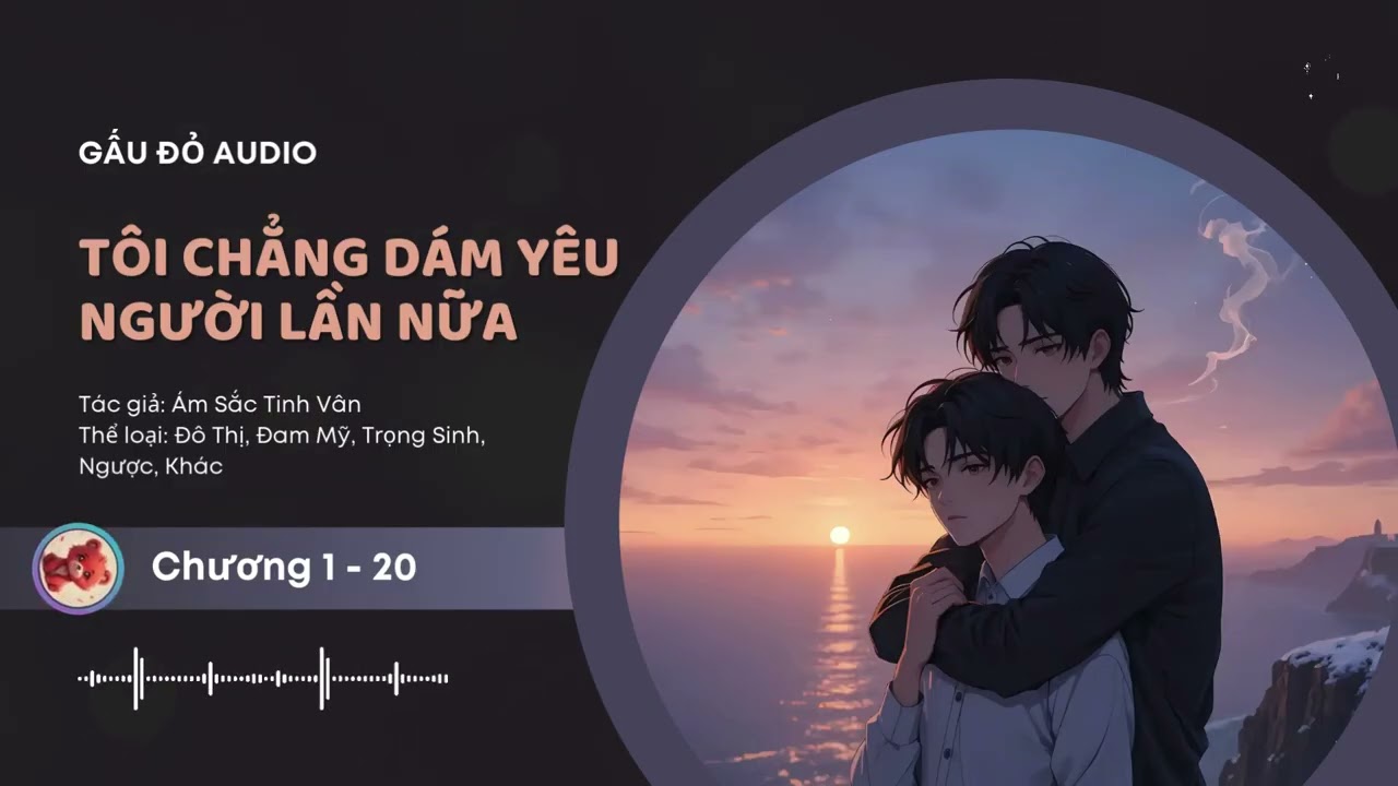 T&ocirc;i Chẳng D&aacute;m Y&ecirc;u Người Lần Nữa Chương 1 - 20 Audio Đ&ocirc; Thị, Đam Mỹ, Trọng Sinh, Ngược, Kh&aacute;c