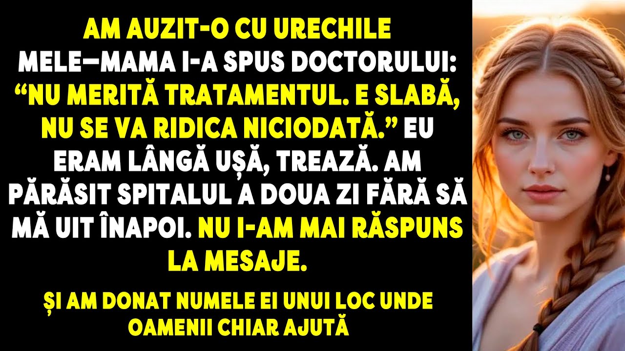 Mama i-a spus doctorului „Nu merită tratamentul” -  eram lângă ușă. Am renunțat la ea pentru tot..