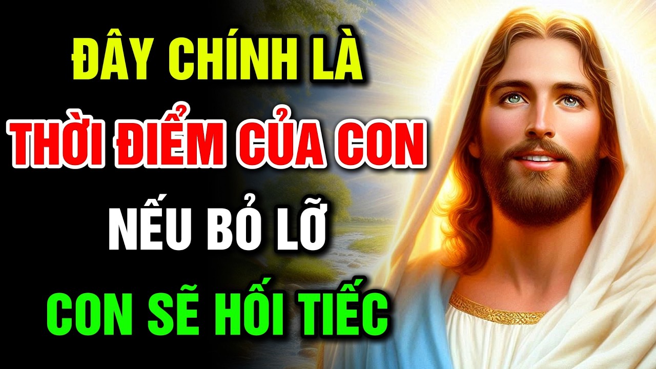 🔴 ĐÂY CHÍNH LÀ THỜI ĐIỂM CỦA CON – NẾU BỎ LỠ, CON SẼ HỐI TIẾC | Lời Chúa Hôm Nay