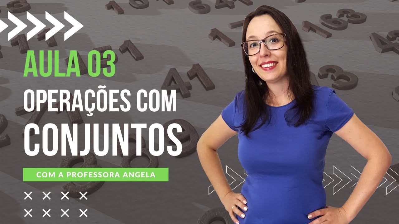 Opera&ccedil;&otilde;es com Conjuntos- Uni&atilde;o - Intersec&ccedil;&atilde;o - AULA 3 - Curso de Conjuntos - Professora Angela