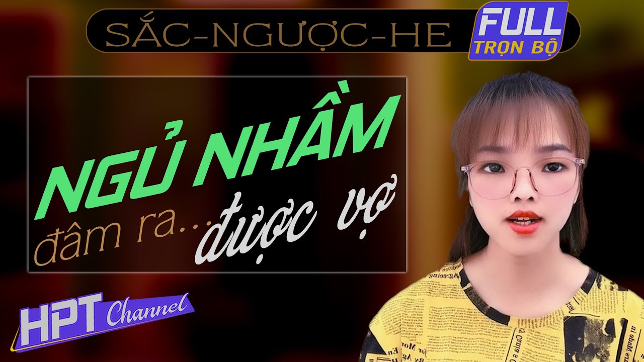 [Yêu quá đi] Ngủ Nhầm Ra Được Vợ | Truyện ngôn tình hắc bang hay nhất