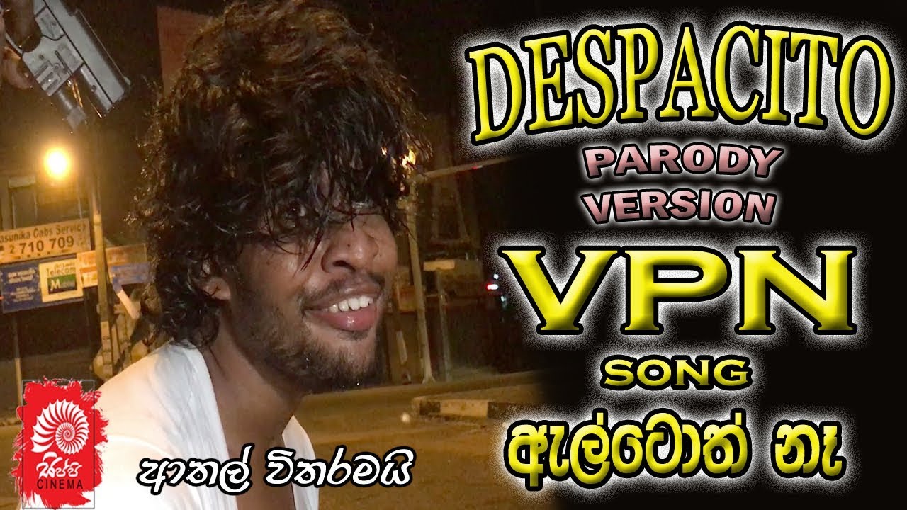 VPN SONG | DESPACITO SINHALA VERSION | ඇල්ටොත් නෑ SIPPI CINEMA | PARODY VERSION